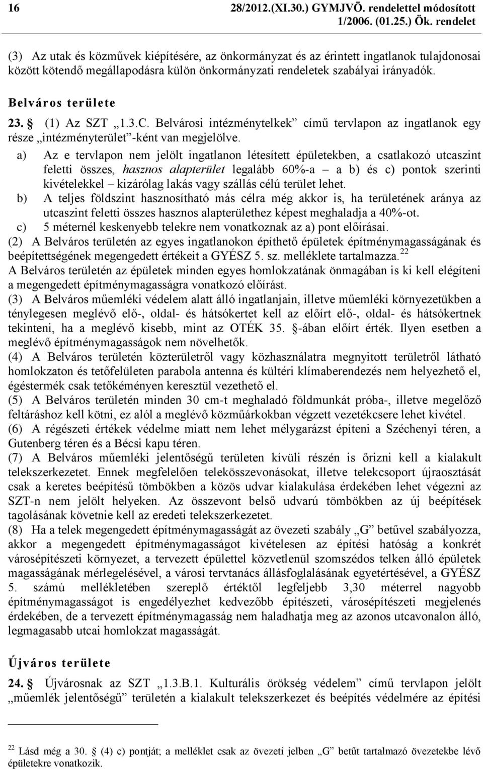 Belváros területe 23. (1) Az SZT 1.3.C. Belvárosi intézménytelkek című tervlapon az ingatlanok egy része intézményterület -ként van megjelölve.