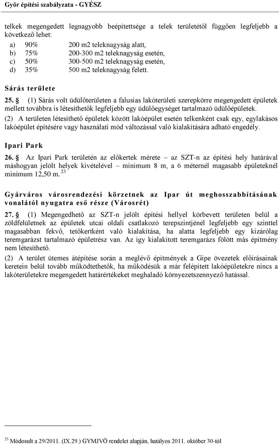 (1) Sárás volt üdülőterületen a falusias lakóterületi szerepkörre megengedett épületek mellett továbbra is létesíthetők legfeljebb egy üdülőegységet tartalmazó üdülőépületek.