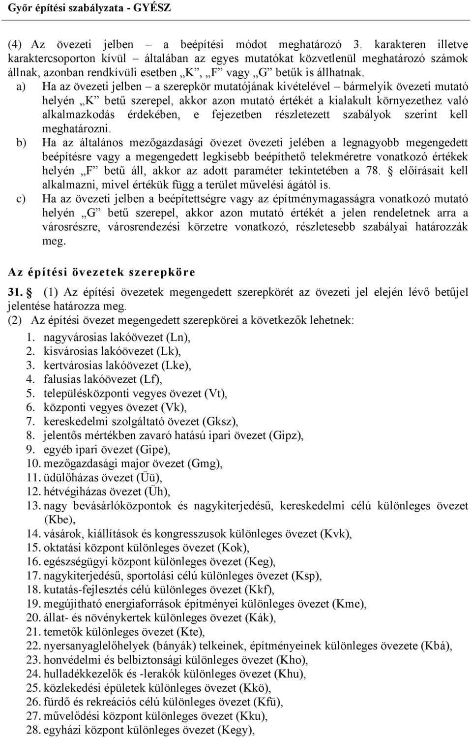 a) Ha az övezeti jelben a szerepkör mutatójának kivételével bármelyik övezeti mutató helyén K betű szerepel, akkor azon mutató értékét a kialakult környezethez való alkalmazkodás érdekében, e