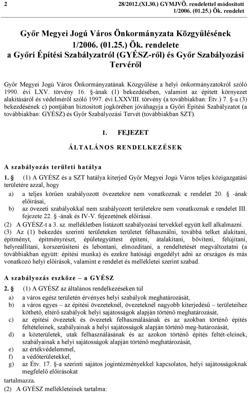 a helyi önkormányzatokról szóló 1990. évi LXV. törvény 16. -ának (1) bekezdésében, valamint az épített környezet alakításáról és védelméről szóló 1997. évi LXXVIII. törvény (a továbbiakban: Étv.) 7.