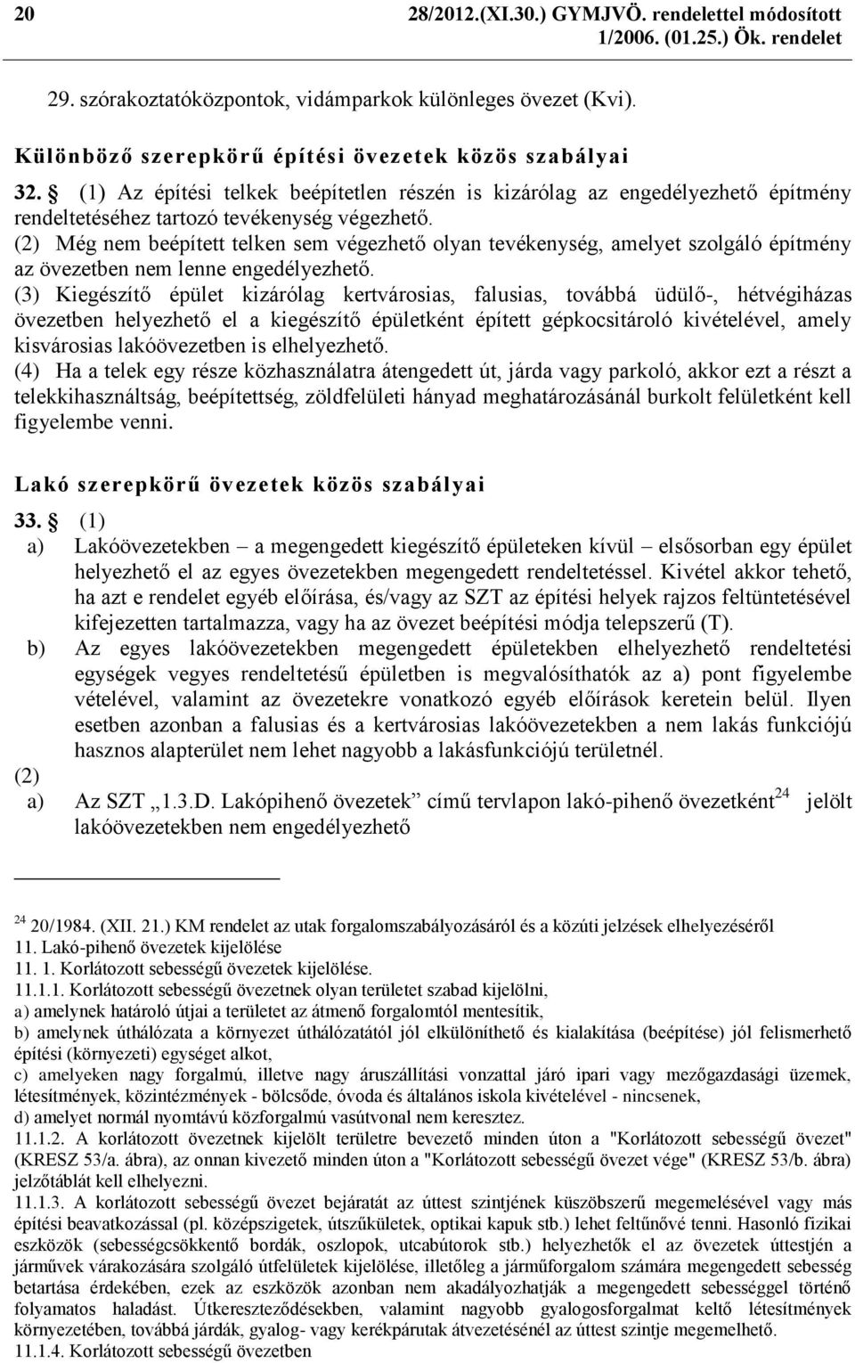 (2) Még nem beépített telken sem végezhető olyan tevékenység, amelyet szolgáló építmény az övezetben nem lenne engedélyezhető.