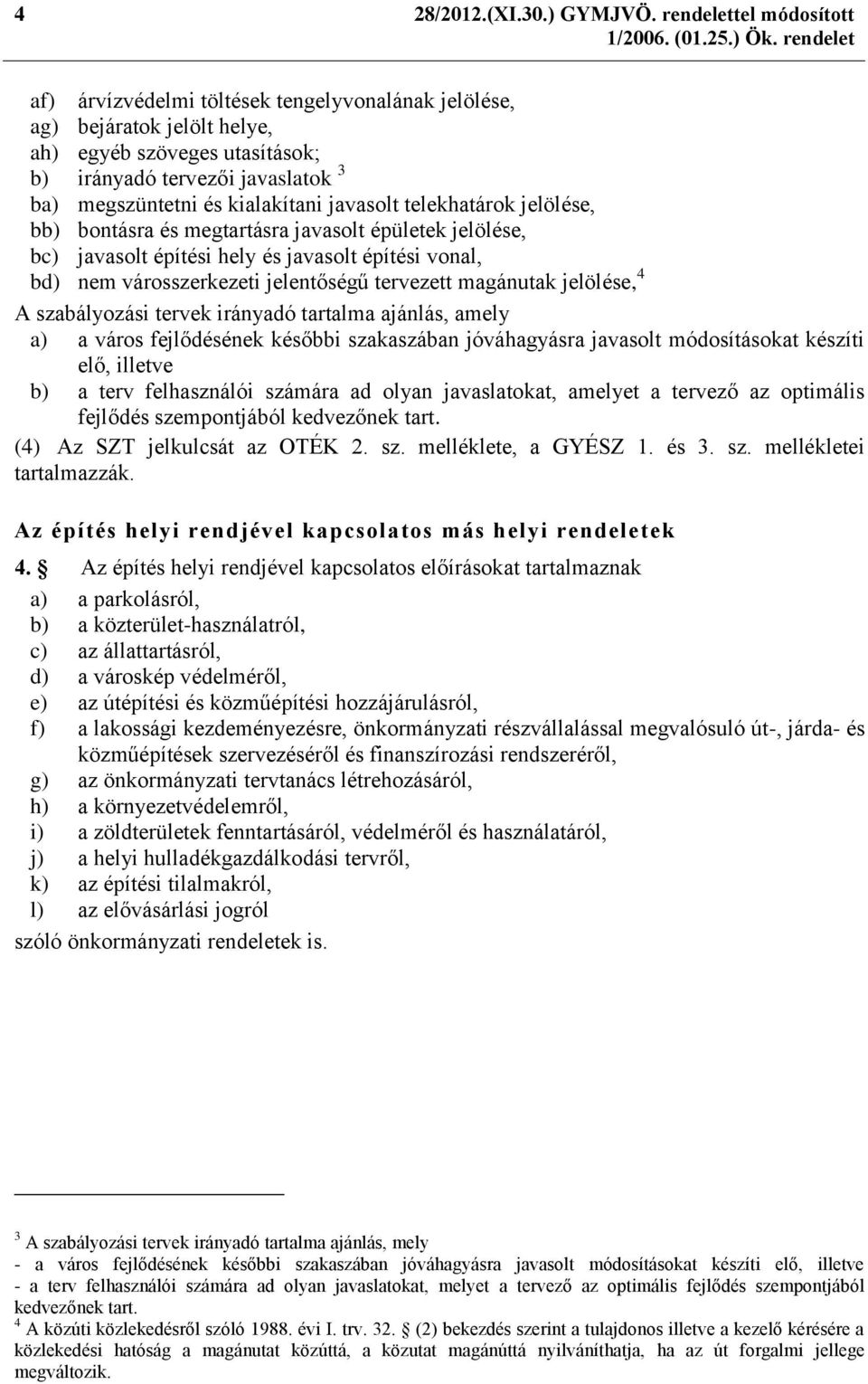 kialakítani javasolt telekhatárok jelölése, bb) bontásra és megtartásra javasolt épületek jelölése, bc) javasolt építési hely és javasolt építési vonal, bd) nem városszerkezeti jelentőségű tervezett