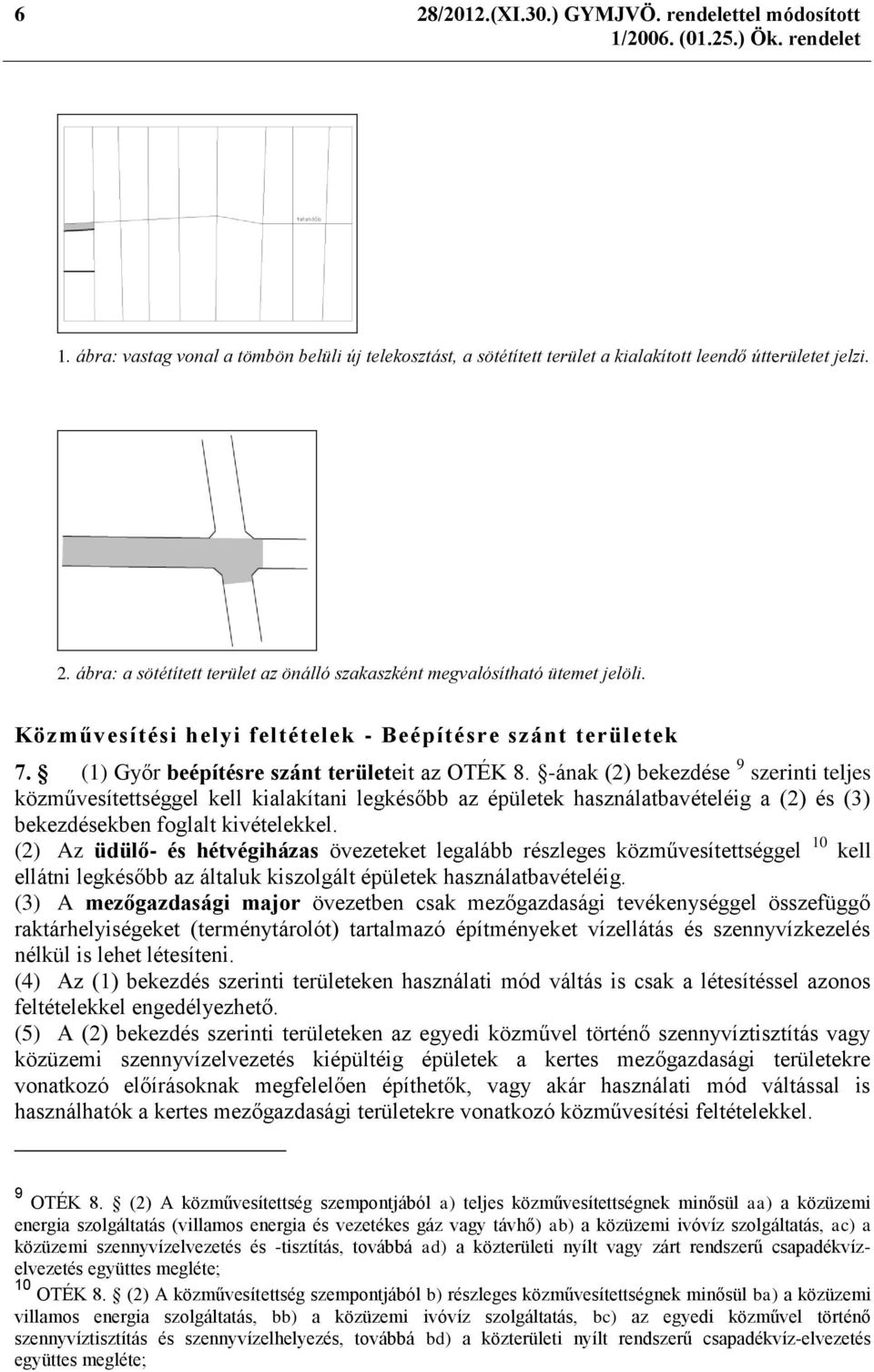 -ának (2) bekezdése 9 szerinti teljes közművesítettséggel kell kialakítani legkésőbb az épületek használatbavételéig a (2) és (3) bekezdésekben foglalt kivételekkel.