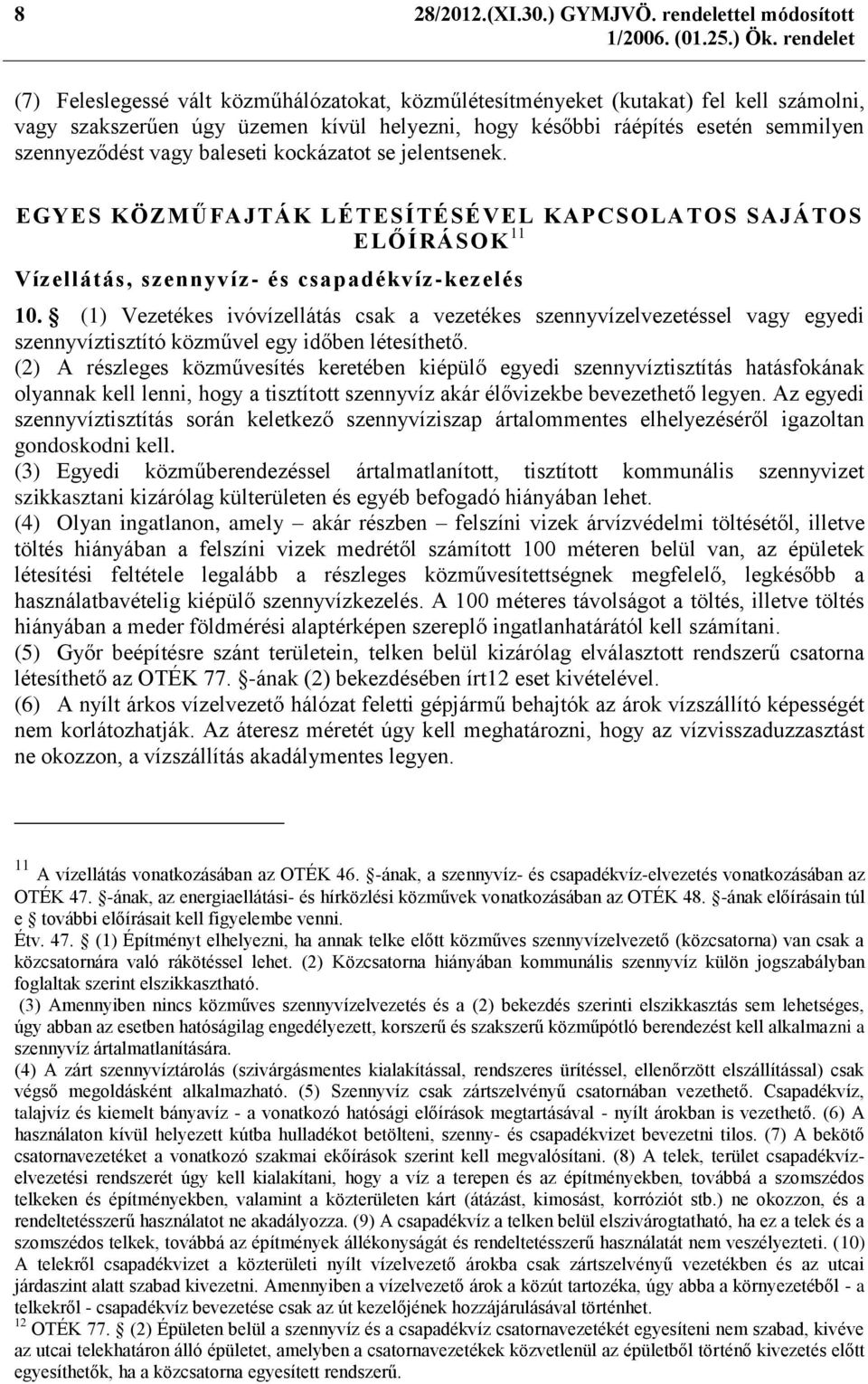 szennyeződést vagy baleseti kockázatot se jelentsenek. EGYES KÖZMŰFAJTÁK LÉTESÍTÉSÉVEL KAPCSOLATOS SAJÁTOS ELŐÍRÁSOK 11 Vízellátás, szennyvíz- és csapadékvíz-kezelés 10.