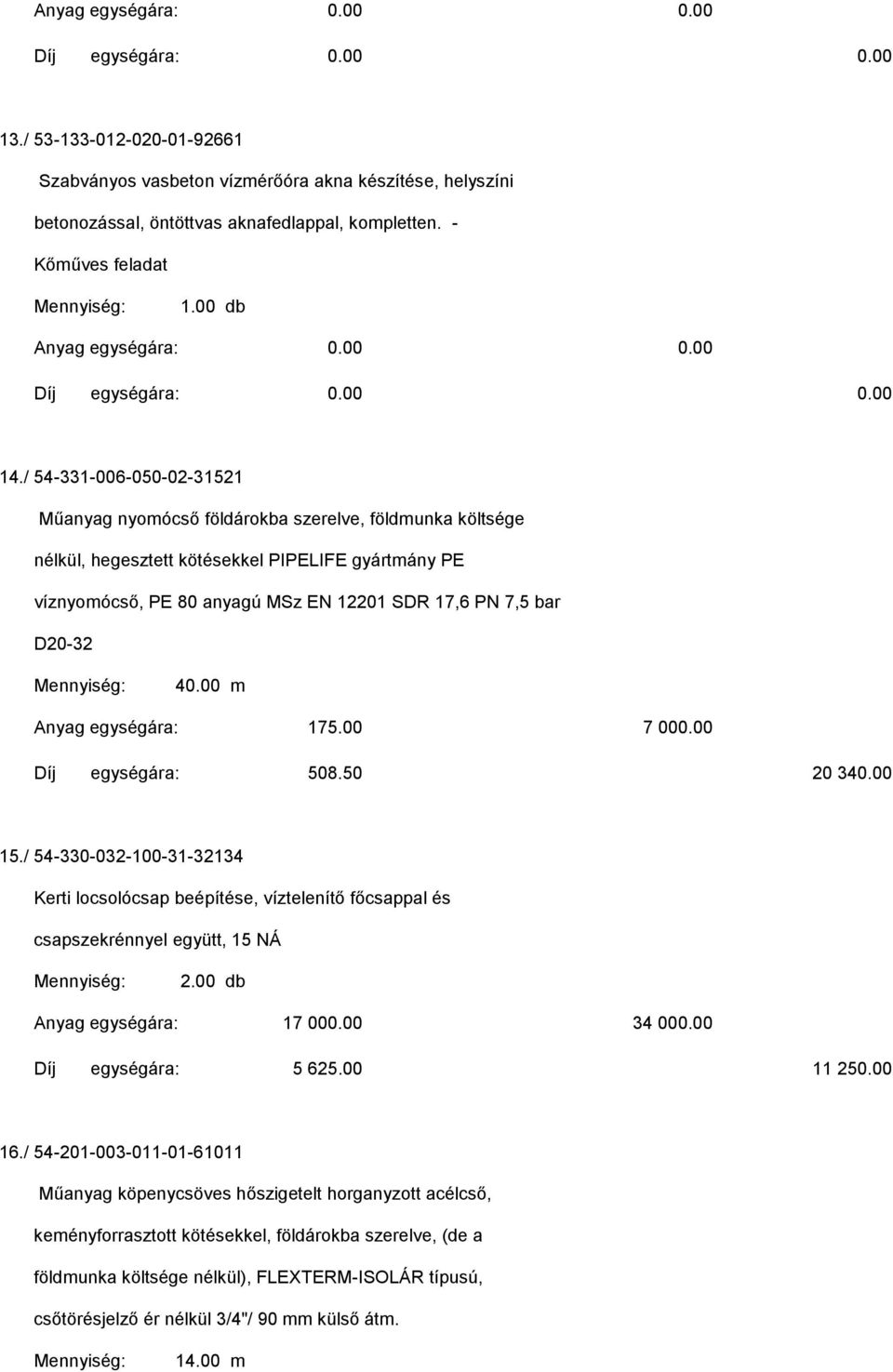 / 54-331-006-050-02-31521 Műanyag nyomócső földárokba szerelve, földmunka költsége nélkül, hegesztett kötésekkel PIPELIFE gyártmány PE víznyomócső, PE 80 anyagú MSz EN 12201 SDR 17,6 PN 7,5 bar