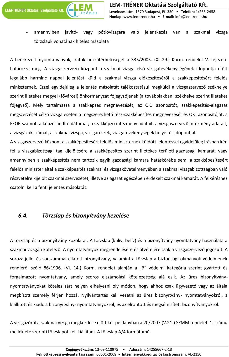 A vizsgaszervező központ a szakmai vizsga első vizsgatevékenységének időpontja előtt legalább harminc nappal jelentést küld a szakmai vizsga előkészítéséről a szakképesítésért felelős miniszternek.