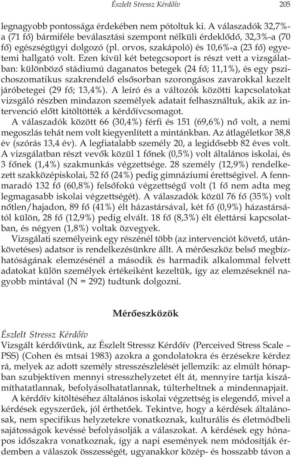 Ezen kívül két betegcsoport is részt vett a vizsgálatban: különbözõ stádiumú daganatos betegek (24 fõ; 11,1%), és egy pszichoszomatikus szakrendelõ elsõsorban szorongásos zavarokkal kezelt