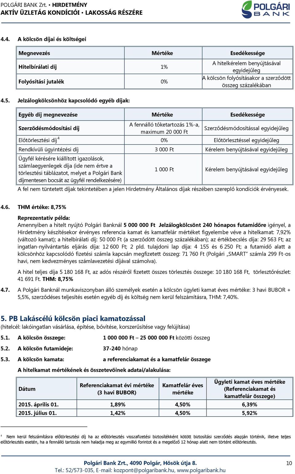 Jelzálogkölcsönhöz kapcsolódó egyéb díjak: Egyéb díj megnevezése Mértéke Esedékessége Szerződésmódosítási díj A fennálló tőketartozás 1%-a, maximum 20 000 Ft Szerződésmódosítással egyidejűleg