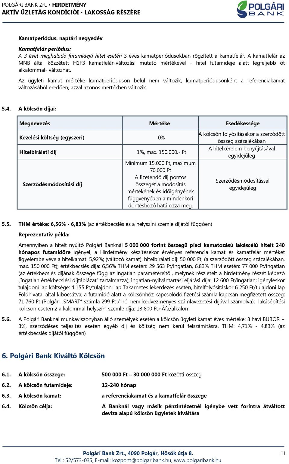 Az ügyleti kamat kamatperióduson belül nem változik, kamatperiódusonként a referenciakamat változásából eredően, azzal azonos mértékben változik. 5.4.