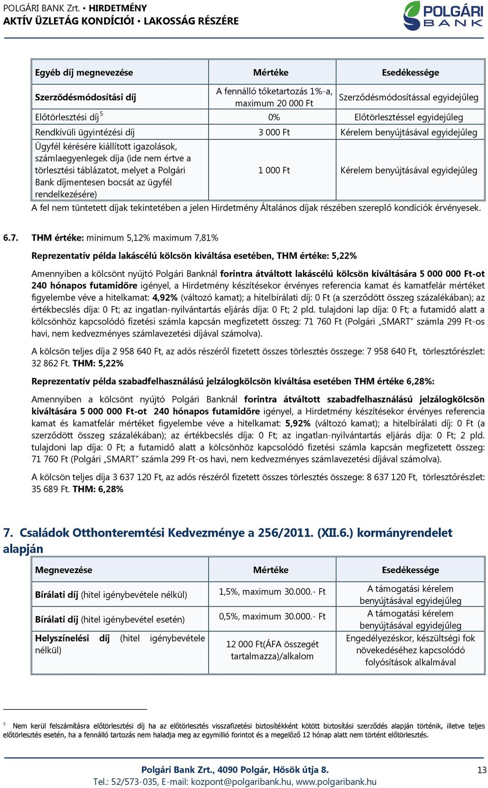 Polgári Bank díjmentesen bocsát az ügyfél rendelkezésére) 1 000 Ft Kérelem benyújtásával egyidejűleg A fel nem tüntetett díjak tekintetében a jelen Hirdetmény Általános díjak részében szereplő