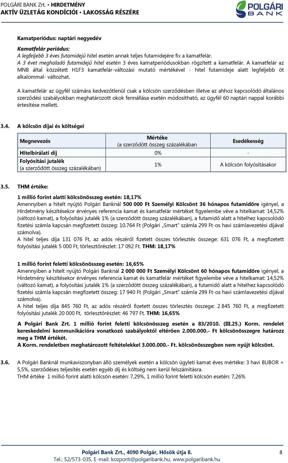 A kamatfelár az MNB által közzétett H1F3 kamatfelár-változási mutató mértékével - hitel futamideje alatt legfeljebb öt alkalommal- változhat.