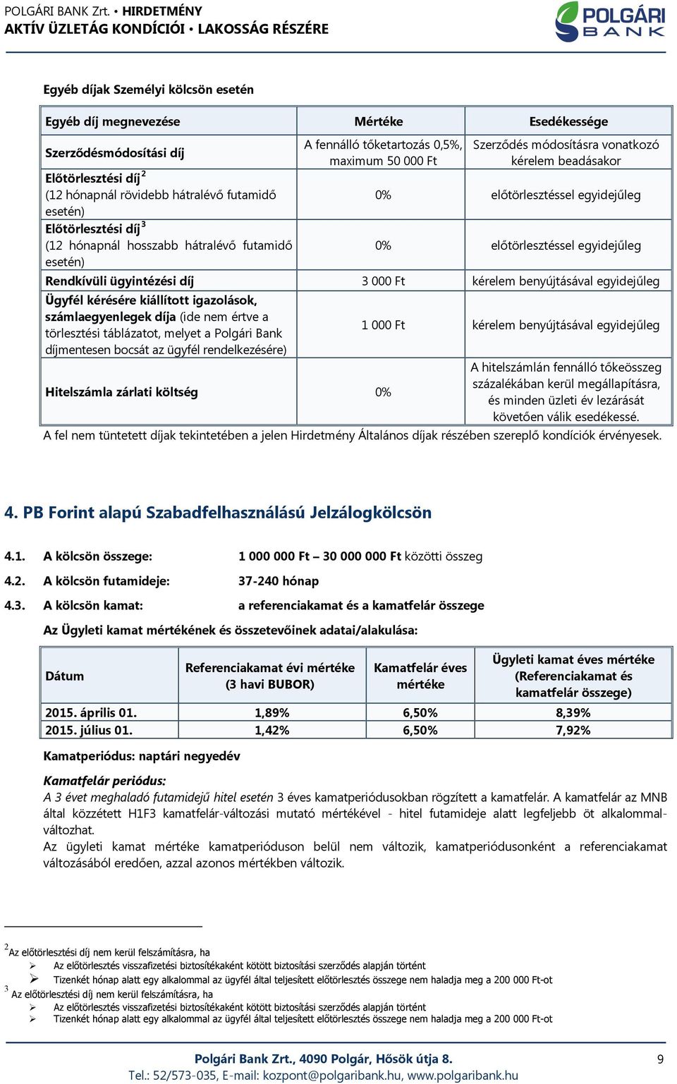 egyidejűleg Rendkívüli ügyintézési díj 3 000 Ft kérelem benyújtásával egyidejűleg Ügyfél kérésére kiállított igazolások, számlaegyenlegek díja (ide nem értve a törlesztési táblázatot, melyet a