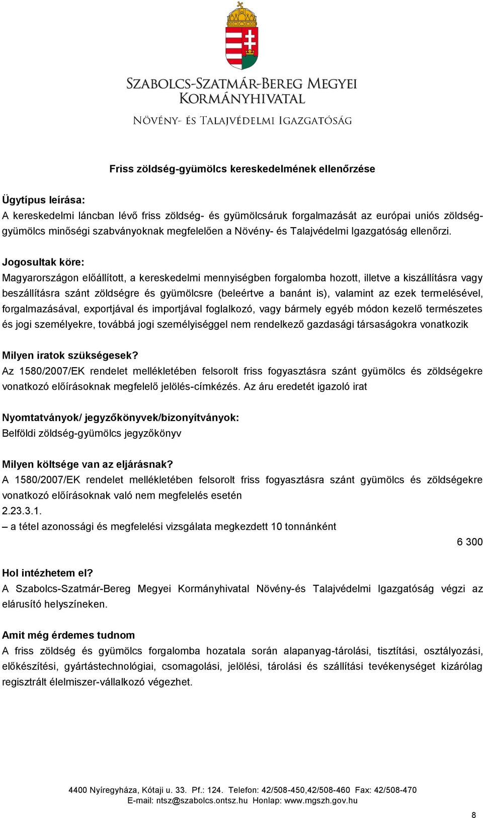 Jogosultak köre: Magyarországon előállított, a kereskedelmi mennyiségben forgalomba hozott, illetve a kiszállításra vagy beszállításra szánt zöldségre és gyümölcsre (beleértve a banánt is), valamint