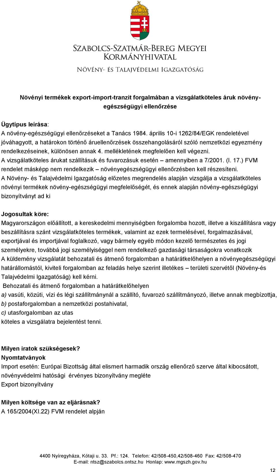 mellékletének megfelelően kell végezni. A vizsgálatköteles árukat szállításuk és fuvarozásuk esetén amennyiben a 7/2001. (I. 17.