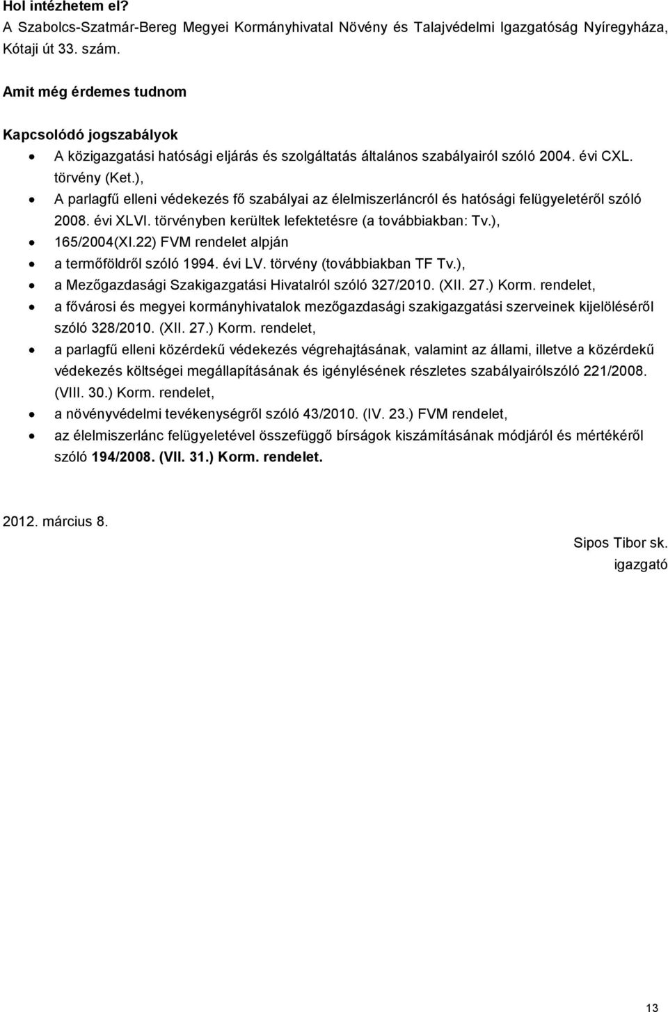 22) FVM rendelet alpján a termőföldről szóló 1994. évi LV. törvény (továbbiakban TF Tv.), a Mezőgazdasági Szakigazgatási Hivatalról szóló 327/2010. (XII. 27.) Korm.