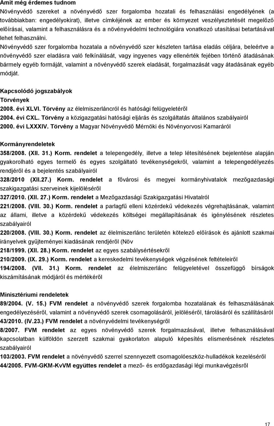 Növényvédő szer forgalomba hozatala a növényvédő szer készleten tartása eladás céljára, beleértve a növényvédő szer eladásra való felkínálását, vagy ingyenes vagy ellenérték fejében történő