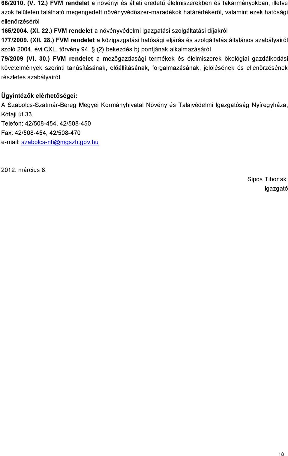 ellenőrzéséről 165/2004. (XI. 22.) FVM rendelet a növényvédelmi igazgatási szolgáltatási díjakról 177/2009. (XII. 28.