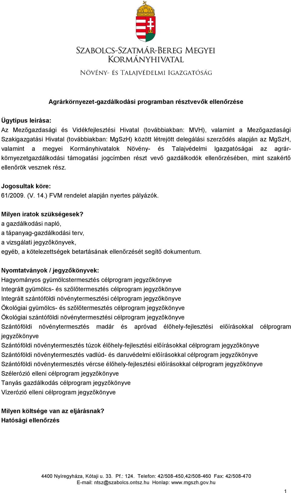 jogcímben részt vevő gazdálkodók ellenőrzésében, mint szakértő ellenőrök vesznek rész. Jogosultak köre: 61/2009. (V. 14.) FVM rendelet alapján nyertes pályázók. Milyen iratok szükségesek?