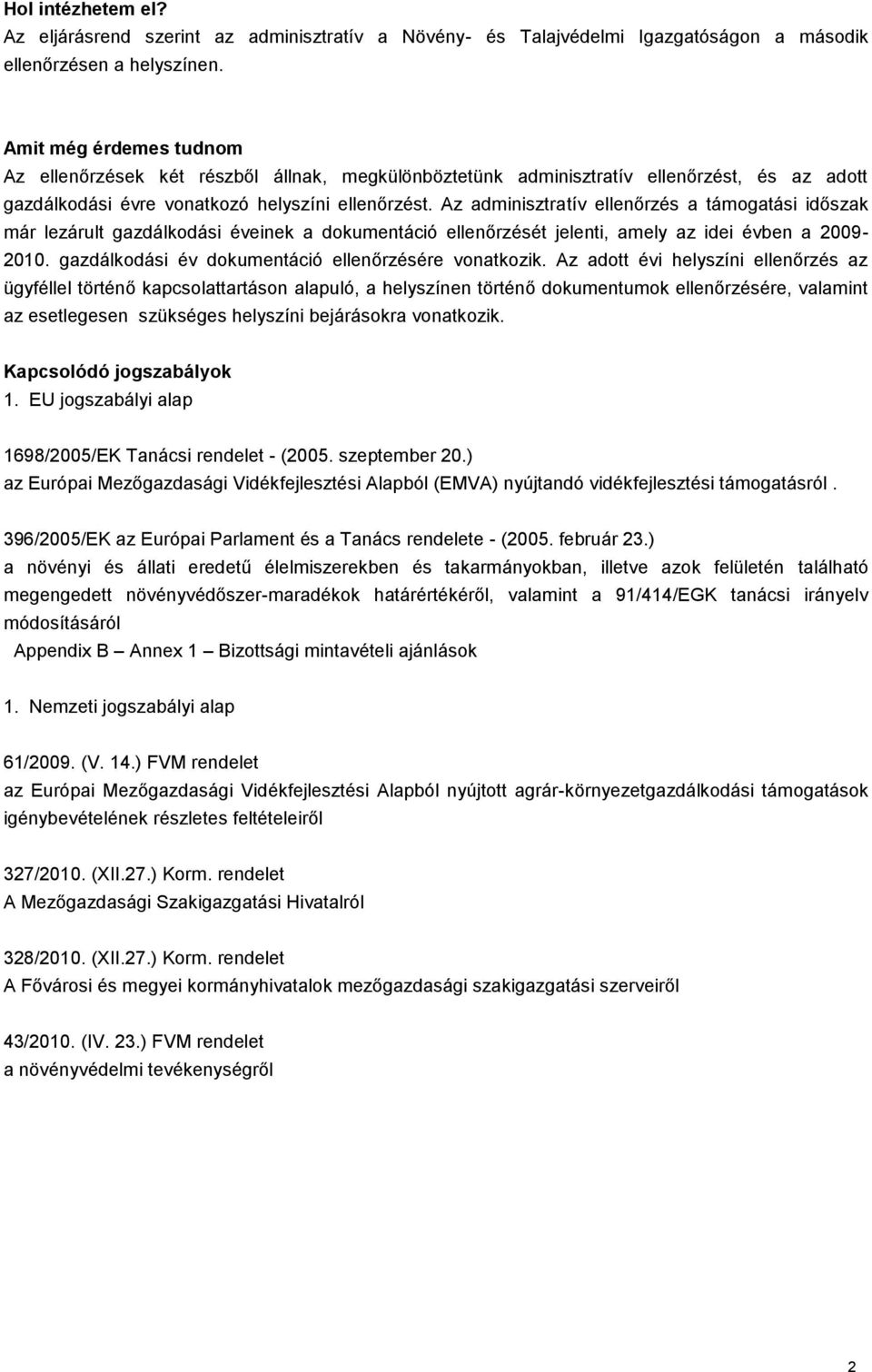 Az adminisztratív ellenőrzés a támogatási időszak már lezárult gazdálkodási éveinek a dokumentáció ellenőrzését jelenti, amely az idei évben a 2009-2010.