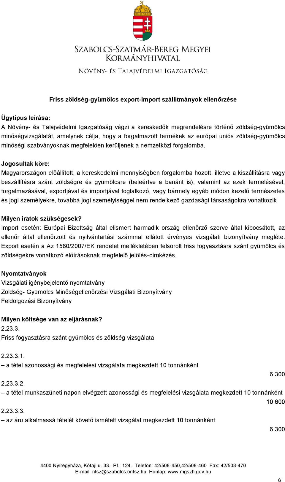 Jogosultak köre: Magyarországon előállított, a kereskedelmi mennyiségben forgalomba hozott, illetve a kiszállításra vagy beszállításra szánt zöldségre és gyümölcsre (beleértve a banánt is), valamint