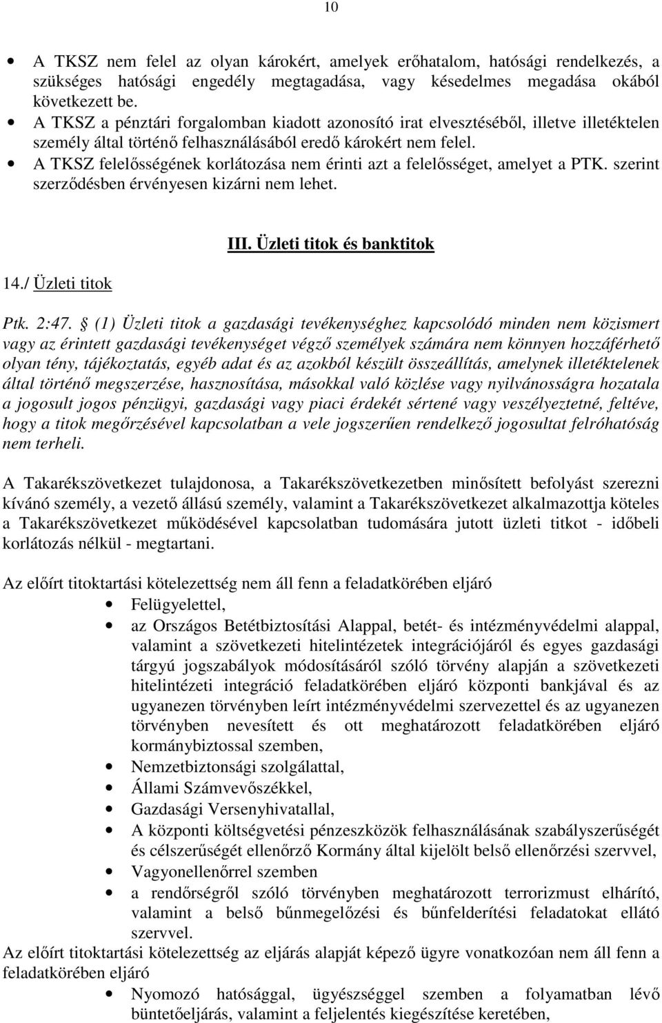 A TKSZ felelősségének korlátozása nem érinti azt a felelősséget, amelyet a PTK. szerint szerződésben érvényesen kizárni nem lehet. 14./ Üzleti titok III. Üzleti titok és banktitok Ptk. 2:47.