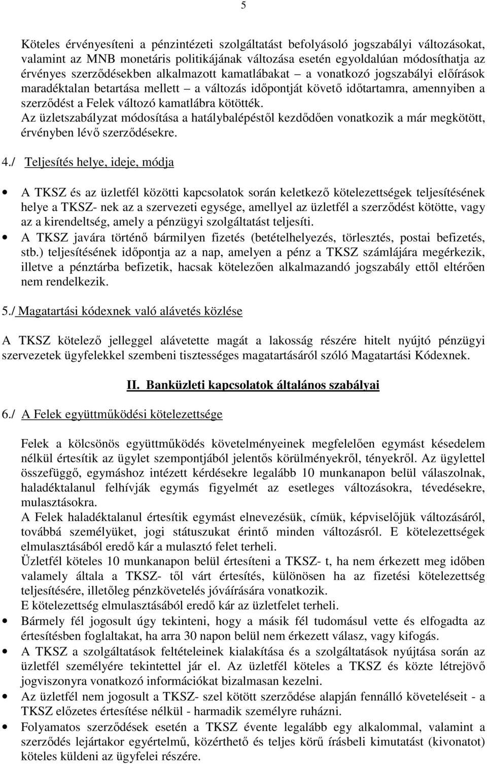 Az üzletszabályzat módosítása a hatálybalépéstől kezdődően vonatkozik a már megkötött, érvényben lévő szerződésekre. 4.