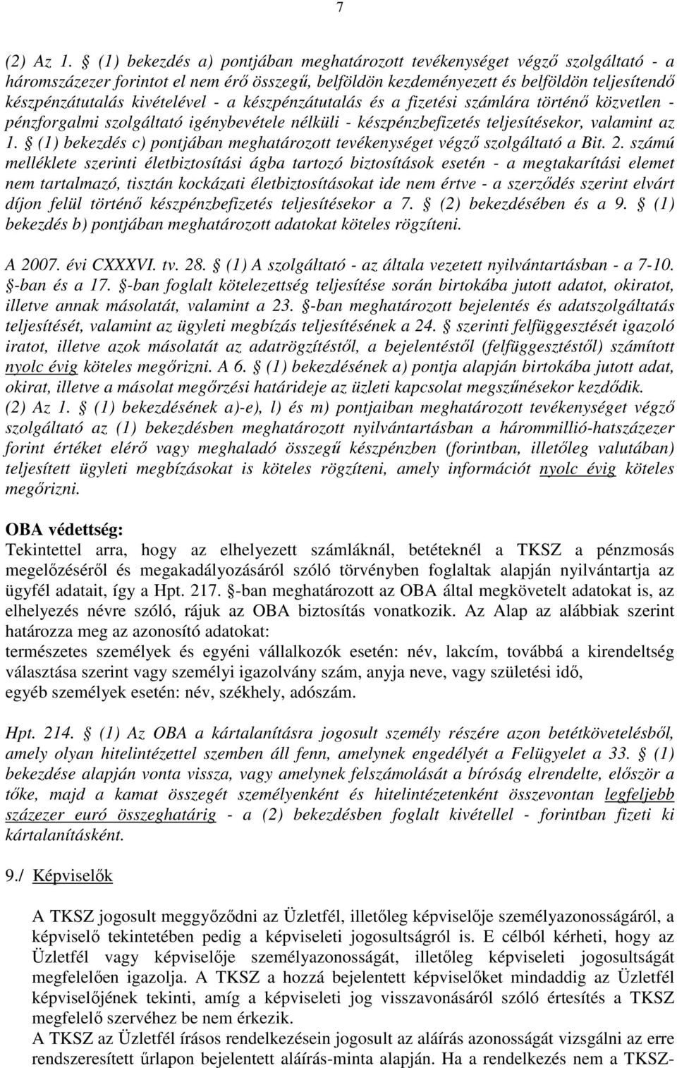 - a készpénzátutalás és a fizetési számlára történő közvetlen - pénzforgalmi szolgáltató igénybevétele nélküli - készpénzbefizetés teljesítésekor, valamint az 1.