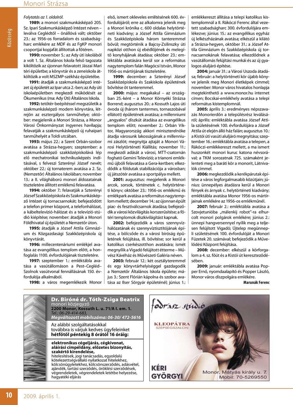 1991: átadják a szakmunkásképző intézet új épületét az ipar utca 2.-ben; az ady úti iskolaépületben megkezdi működését az Ökumenikus (ma: ady Úti) általános iskola.