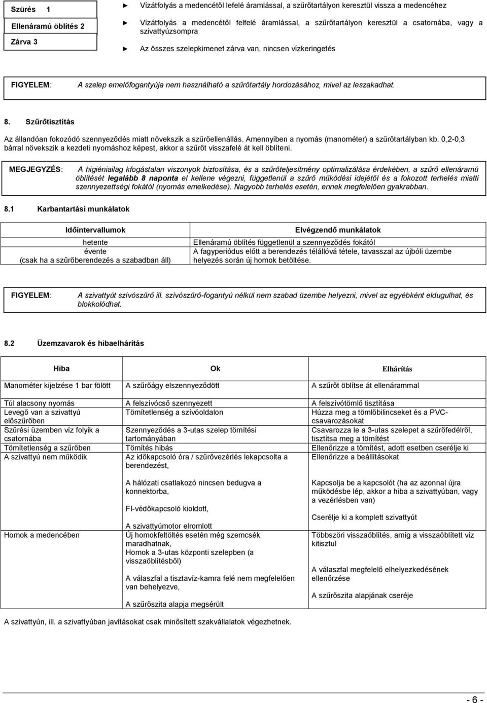 Szűrőtisztítás Az állandóan fokozódó szennyeződés miatt növekszik a szűrőellenállás. Amennyiben a nyomás (manométer) a szűrőtartályban kb.