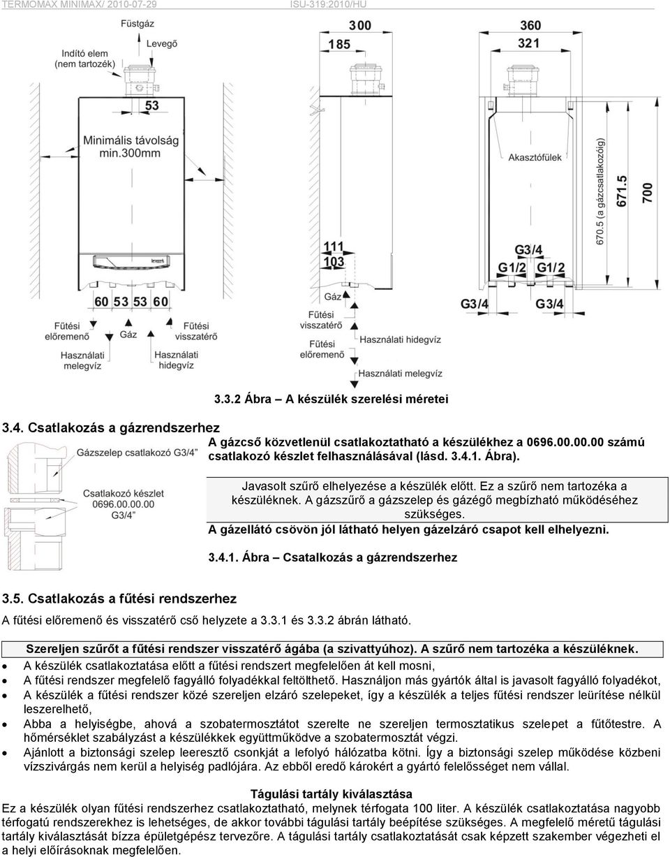 A gázellátó csövön jól látható helyen gázelzáró csapot kell elhelyezni. 3.4.1. Ábra Csatalkozás a gázrendszerhez 3.5.