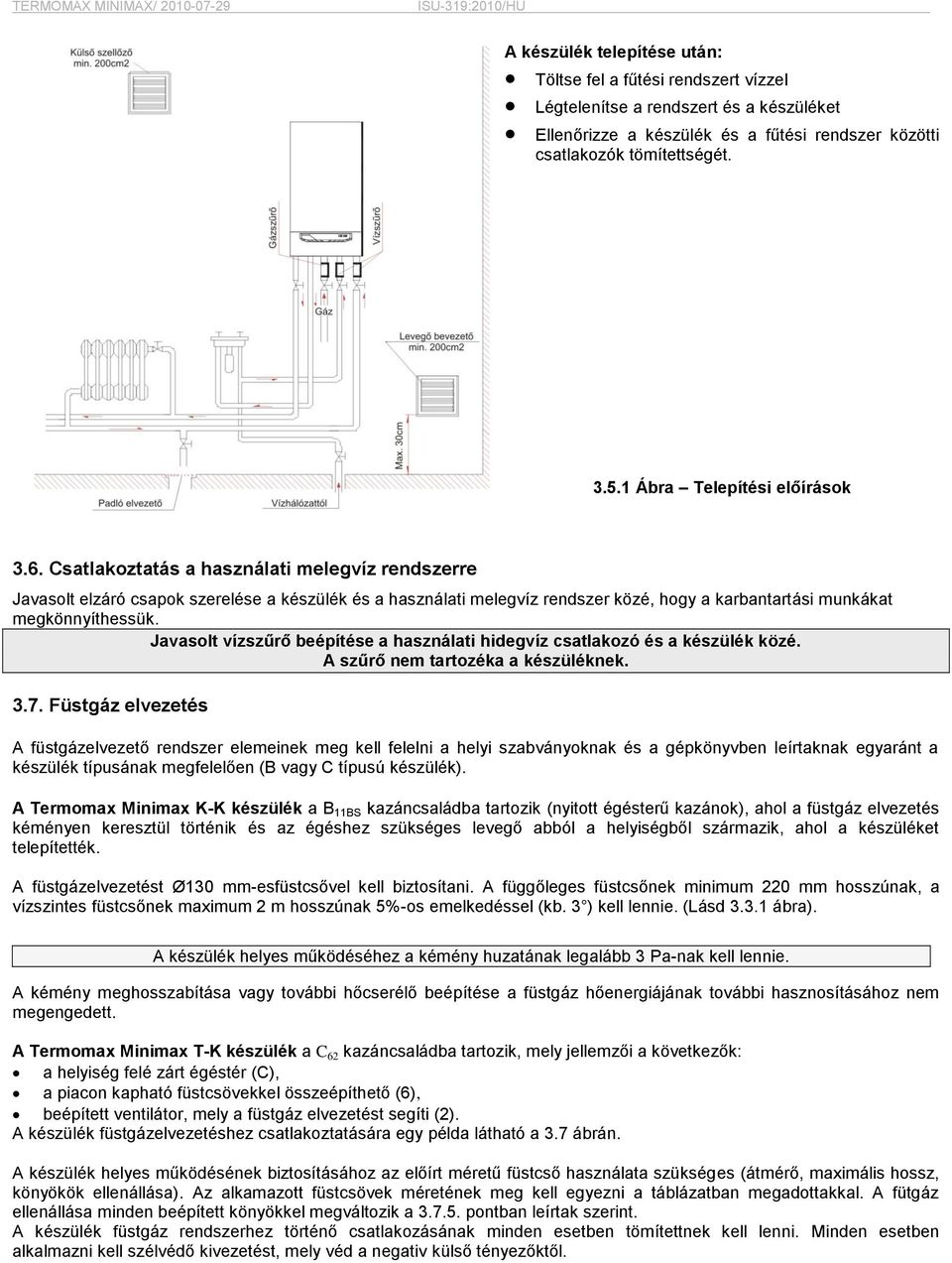 Csatlakoztatás a használati melegvíz rendszerre Javasolt elzáró csapok szerelése a készülék és a használati melegvíz rendszer közé, hogy a karbantartási munkákat megkönnyíthessük.