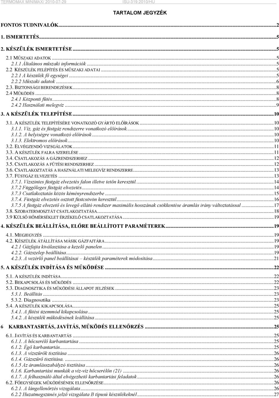 .. 10 3.1.1. Víz, gáz és füstgáz rendszerre vonatkozó előírások... 10 3.1.2. A helyiségre vonatkozó előírások... 10 3.1.3. Elektromos előírások... 10 3.2. ELVÉGZENDŐ VIZSGÁLATOK... 11 3.3. A KÉSZÜLÉK FALRA SZERELÉSE.