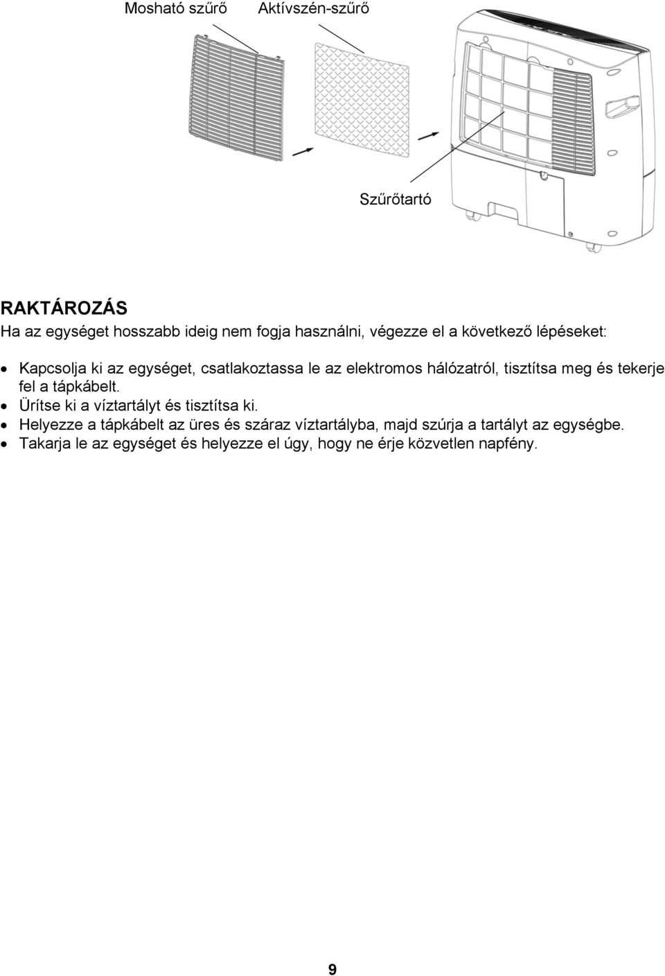 tekerje fel a tápkábelt. Ürítse ki a víztartályt és tisztítsa ki.