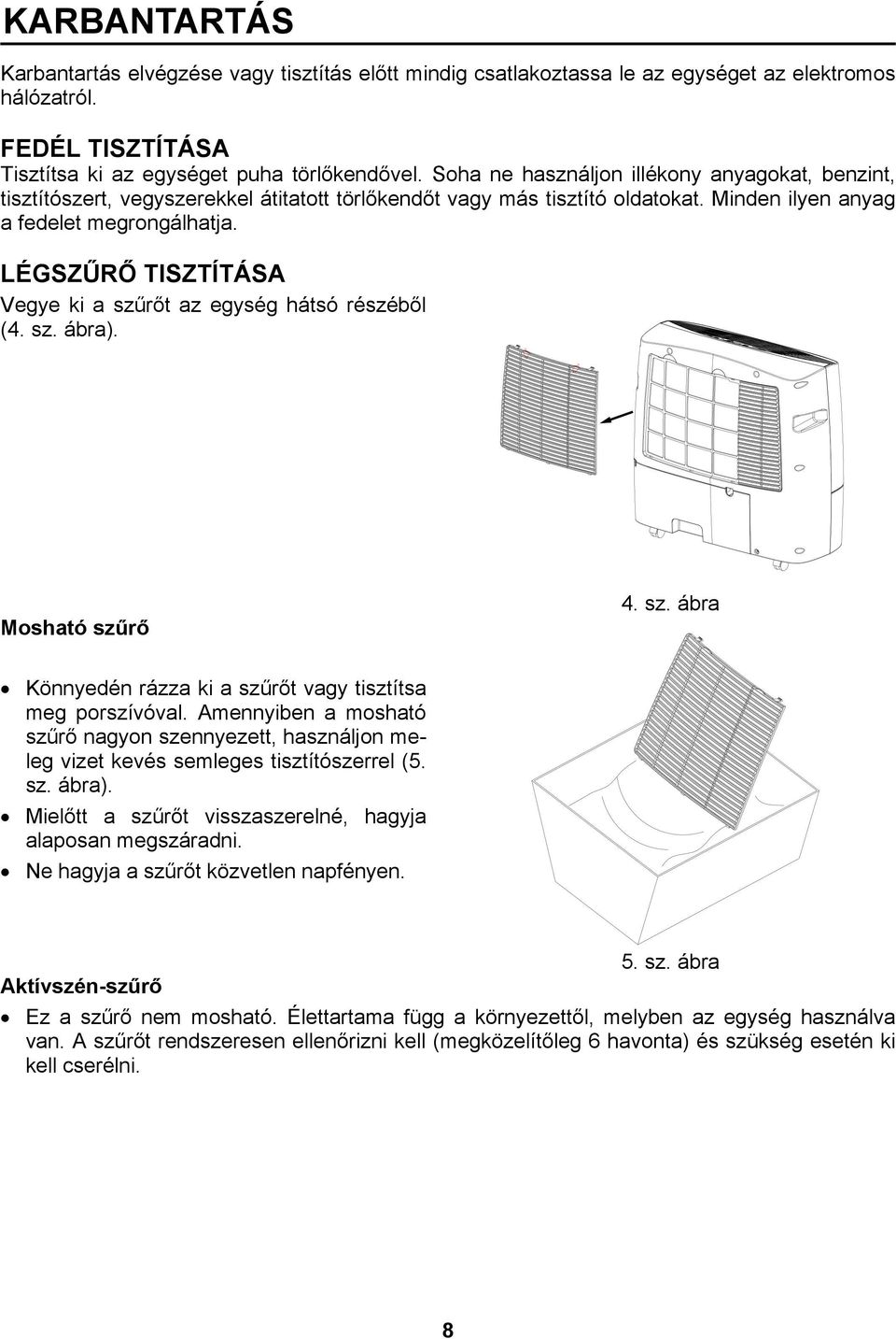 LÉGSZŰRŐ TISZTÍTÁSA Vegye ki a szűrőt az egység hátsó részéből (4. sz. ábra). Mosható szűrő 4. sz. ábra Könnyedén rázza ki a szűrőt vagy tisztítsa meg porszívóval.