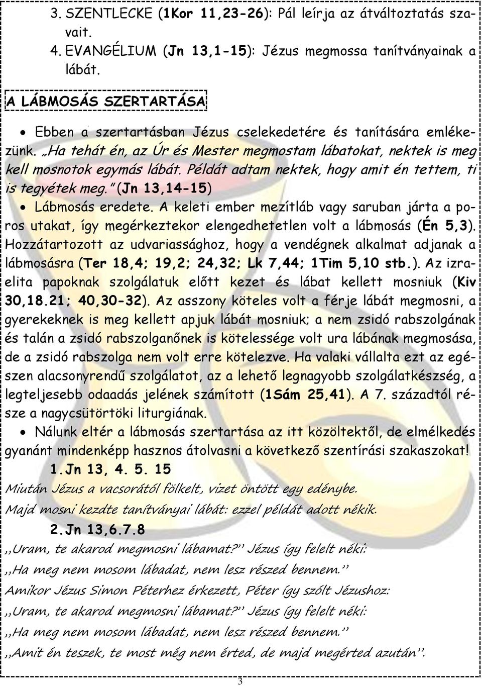 Példát adtam nektek, hogy amit én tettem, ti is tegyétek meg. (Jn 13,14-15) Lábmosás eredete.