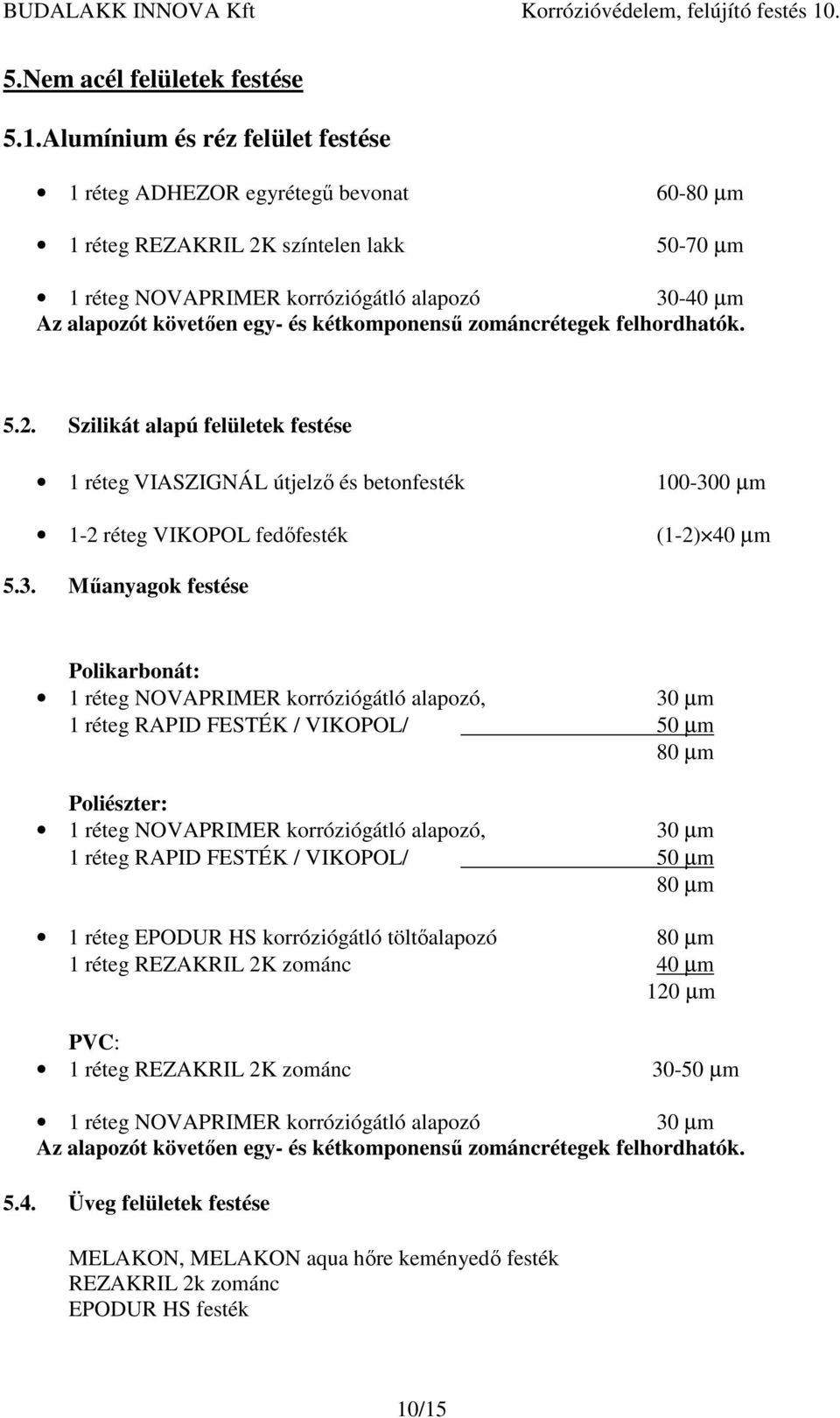 kétkomponensű zománcrétegek felhordhatók. 5.2. Szilikát alapú felületek festése 1 réteg VIASZIGNÁL útjelző és betonfesték 100-30