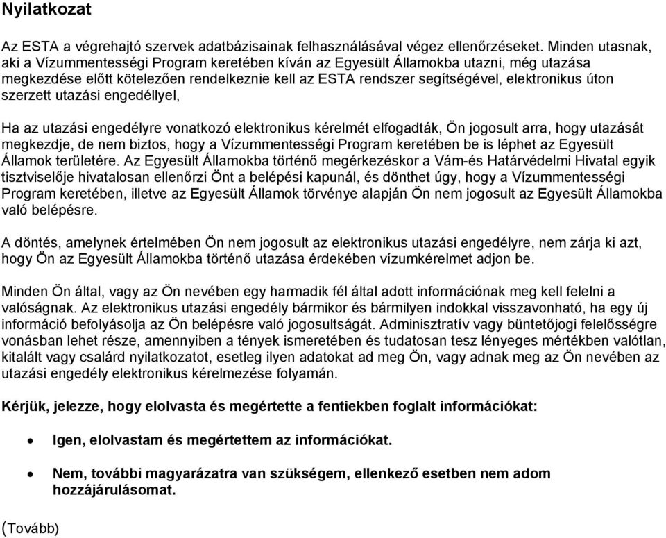 szerzett utazási engedéllyel, Ha az utazási engedélyre vonatkozó elektronikus kérelmét elfogadták, Ön jogosult arra, hogy utazását megkezdje, de nem biztos, hogy a Vízummentességi Program keretében