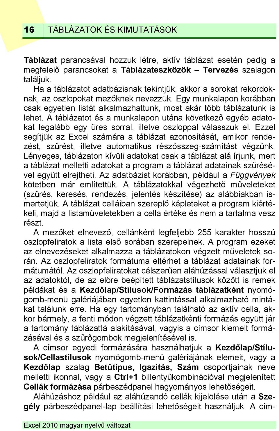 A táblázatot és a munkalapon utána következő egyéb adatokat legalább egy üres sorral, illetve oszloppal válasszuk el.