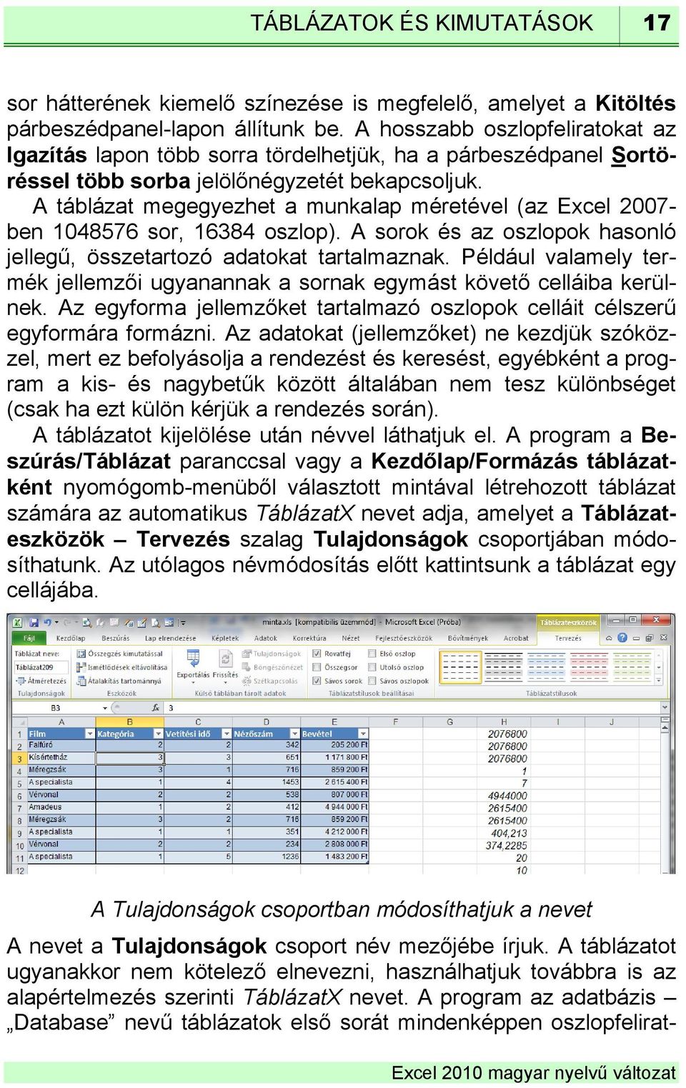 A táblázat megegyezhet a munkalap méretével (az Excel 2007- ben 1048576 sor, 16384 oszlop). A sorok és az oszlopok hasonló jellegű, összetartozó adatokat tartalmaznak.