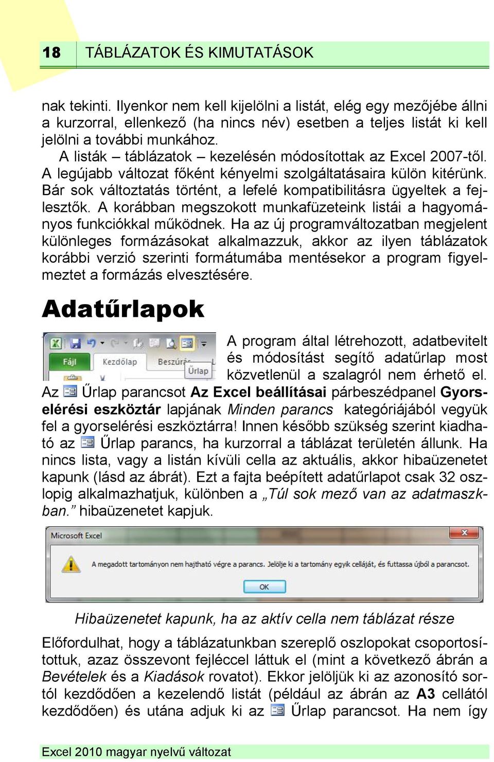 A listák táblázatok kezelésén módosítottak az Excel 2007-től. A legújabb változat főként kényelmi szolgáltatásaira külön kitérünk.