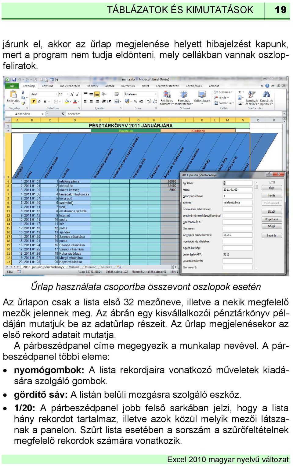 Az ábrán egy kisvállalkozói pénztárkönyv példáján mutatjuk be az adatűrlap részeit. Az űrlap megjelenésekor az első rekord adatait mutatja. A párbeszédpanel címe megegyezik a munkalap nevével.