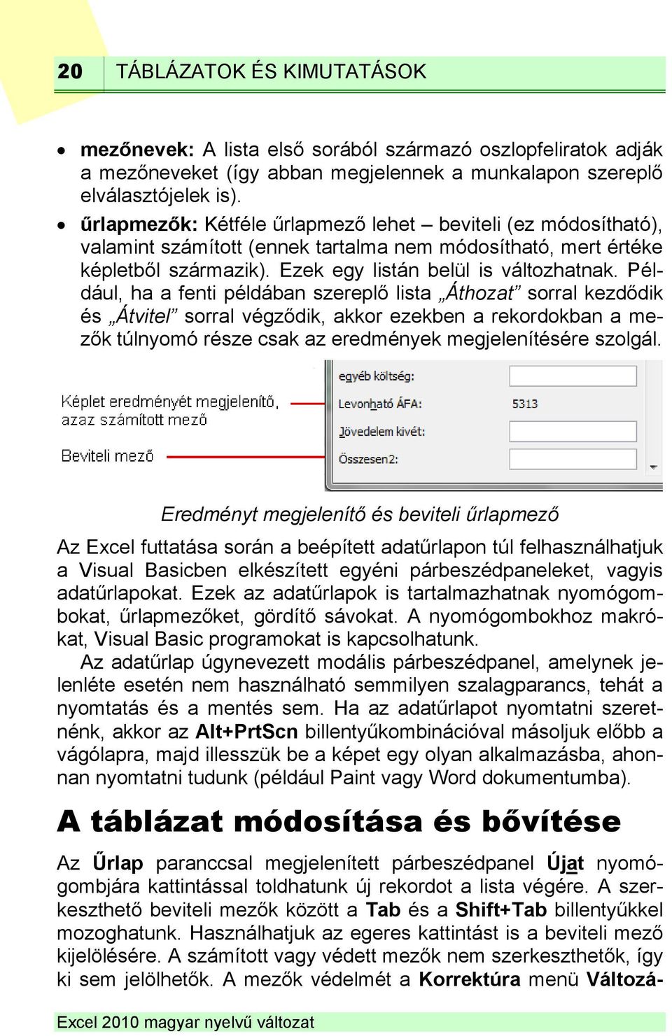 Például, ha a fenti példában szereplő lista Áthozat sorral kezdődik és Átvitel sorral végződik, akkor ezekben a rekordokban a mezők túlnyomó része csak az eredmények megjelenítésére szolgál.