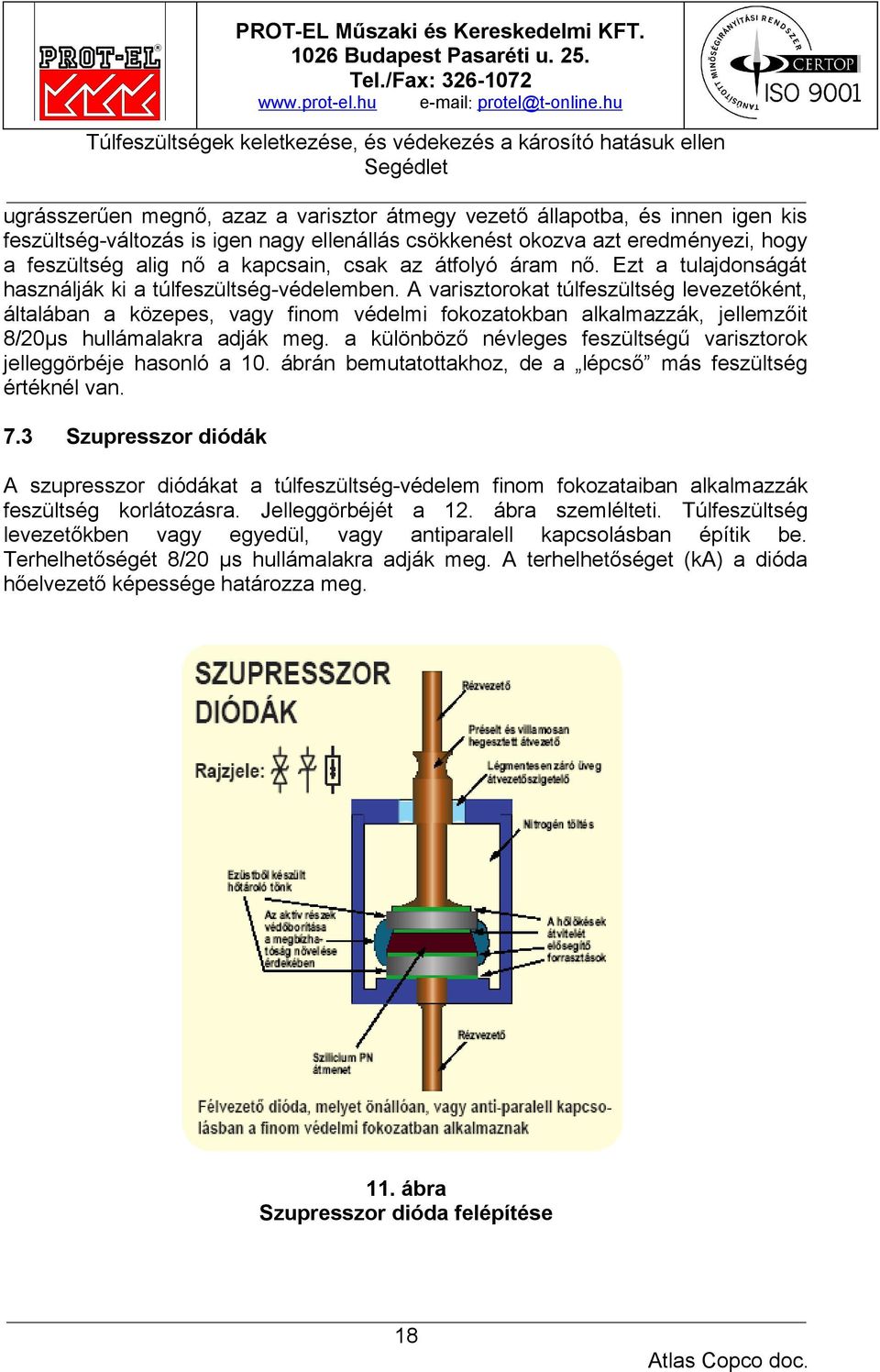 A varisztorokat túlfeszültség levezetőként, általában a közepes, vagy finom védelmi fokozatokban alkalmazzák, jellemzőit 8/20µs hullámalakra adják meg.