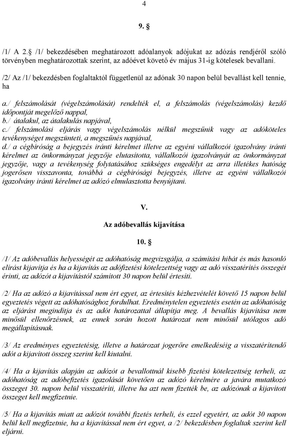 / felszámolását (végelszámolását) rendelték el, a felszámolás (végelszámolás) kezdő időpontját megelőző nappal, b./ átalakul, az átalakulás napjával, c.