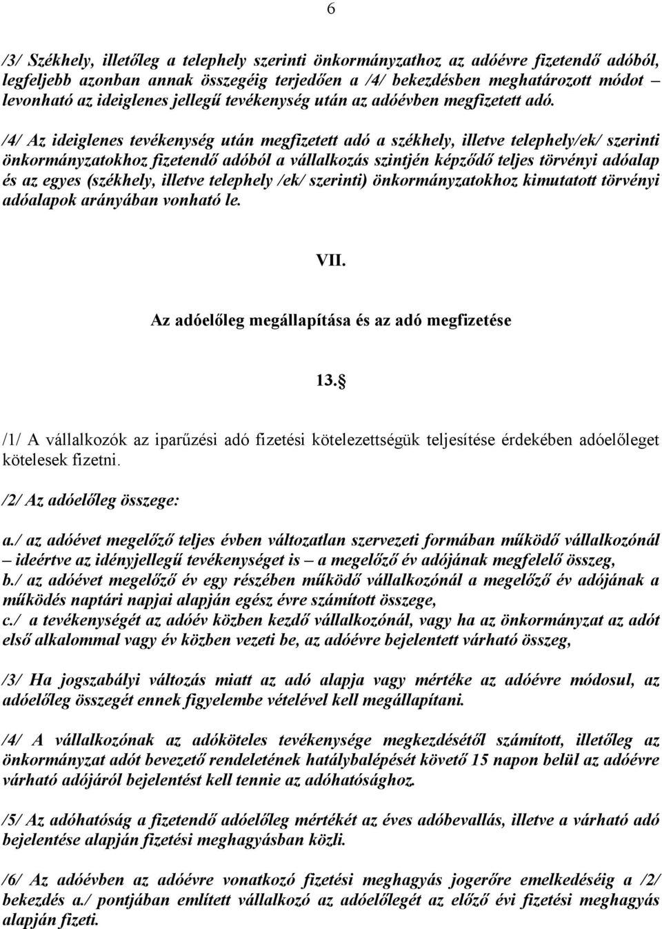 /4/ Az ideiglenes tevékenység után megfizetett adó a székhely, illetve telephely/ek/ szerinti önkormányzatokhoz fizetendő adóból a vállalkozás szintjén képződő teljes törvényi adóalap és az egyes