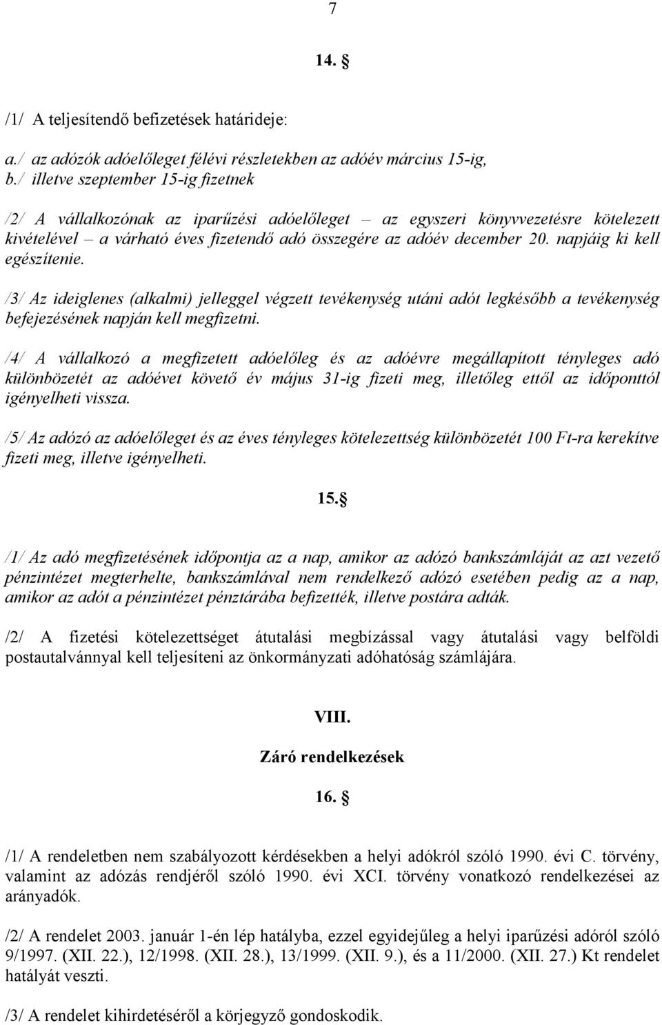 napjáig ki kell egészítenie. /3/ Az ideiglenes (alkalmi) jelleggel végzett tevékenység utáni adót legkésőbb a tevékenység befejezésének napján kell megfizetni.