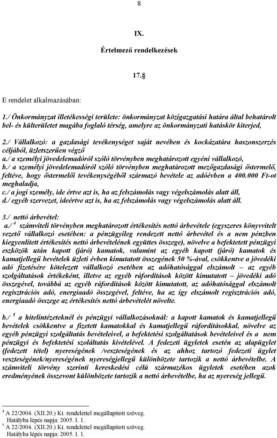 / Vállalkozó: a gazdasági tevékenységet saját nevében és kockázatára haszonszerzés céljából, üzletszerűen végző a./ a személyi jövedelemadóról szóló törvényben meghatározott egyéni vállalkozó, b.