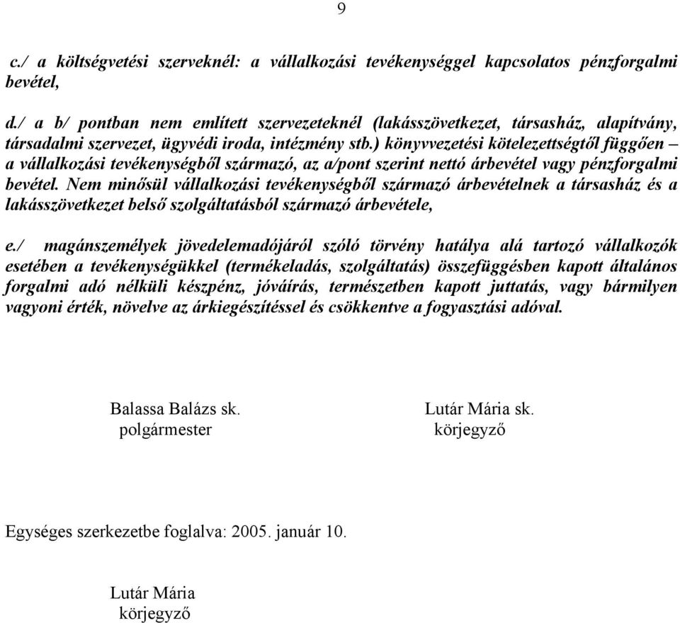 ) könyvvezetési kötelezettségtől függően a vállalkozási tevékenységből származó, az a/pont szerint nettó árbevétel vagy pénzforgalmi bevétel.