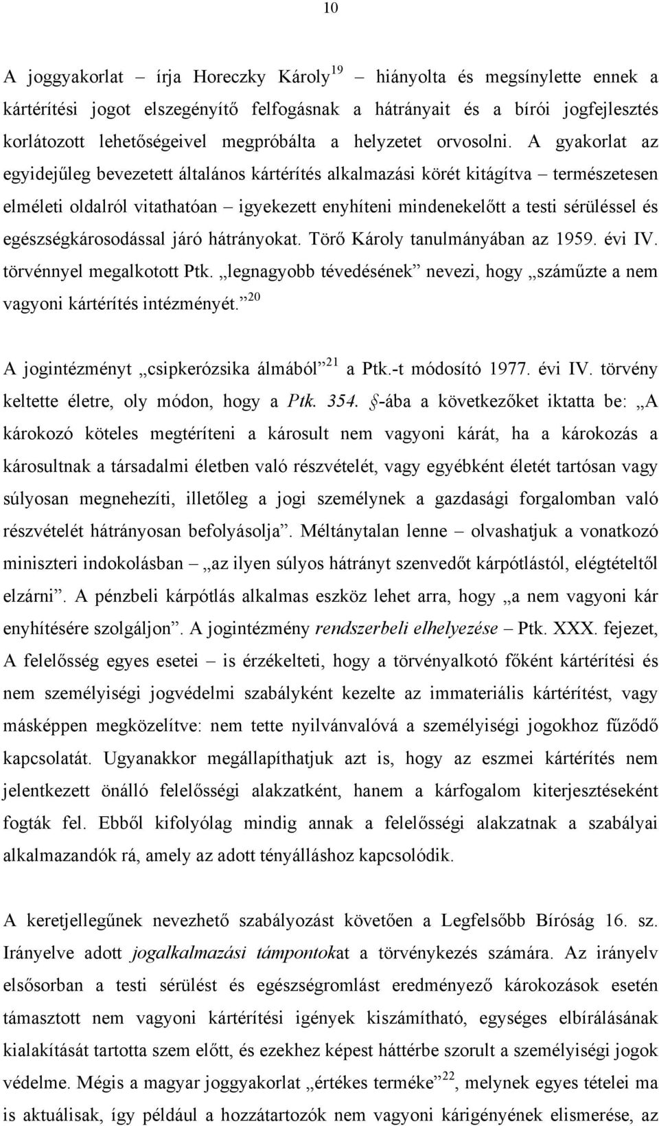 A gyakorlat az egyidejűleg bevezetett általános kártérítés alkalmazási körét kitágítva természetesen elméleti oldalról vitathatóan igyekezett enyhíteni mindenekelőtt a testi sérüléssel és