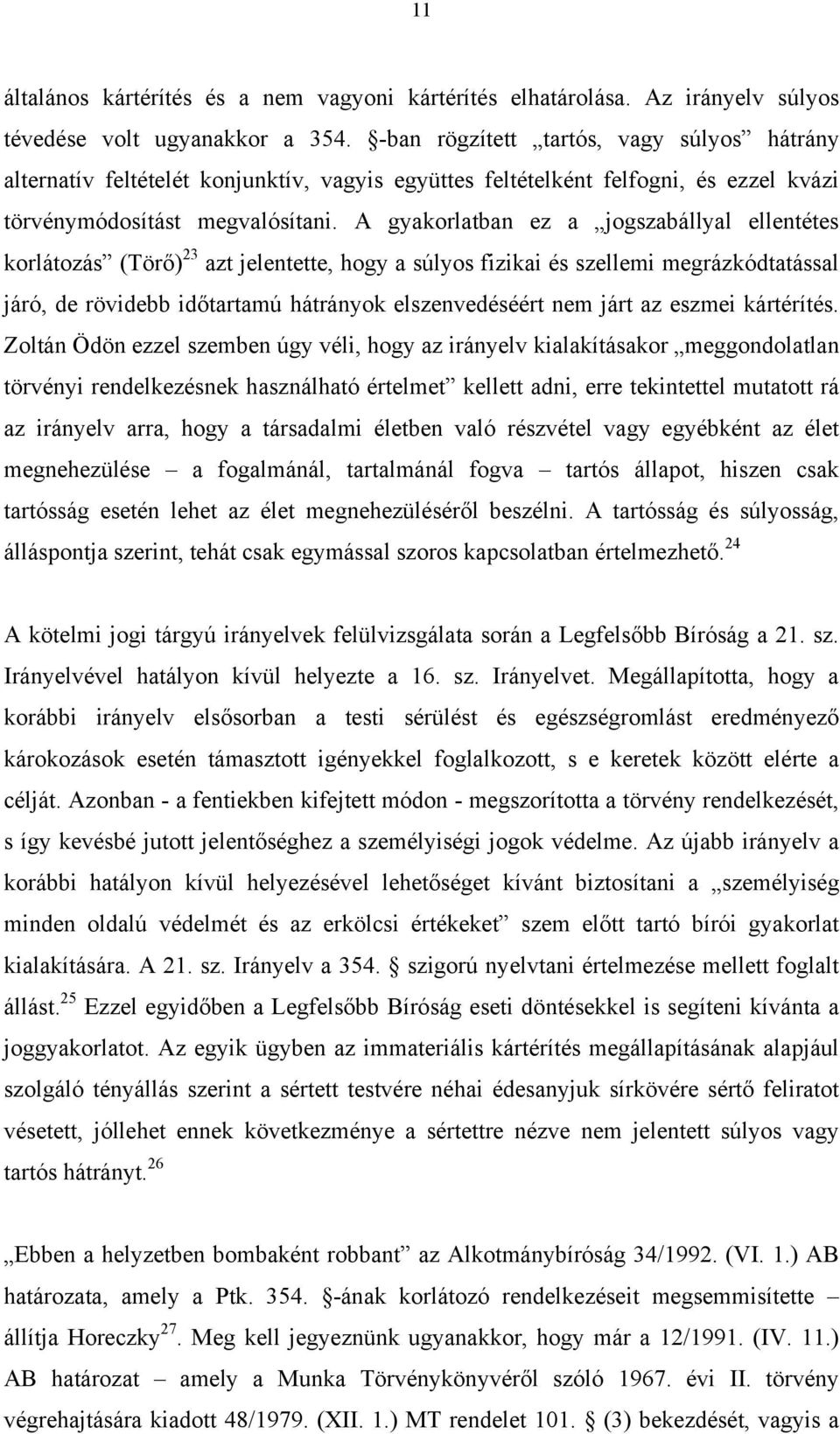 A gyakorlatban ez a jogszabállyal ellentétes korlátozás (Törő) 23 azt jelentette, hogy a súlyos fizikai és szellemi megrázkódtatással járó, de rövidebb időtartamú hátrányok elszenvedéséért nem járt